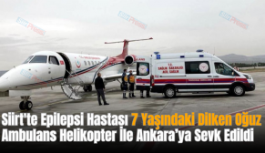 Siirt’te Epilepsi Hastası 7 Yaşındaki Dilken Oğuz Ambulans Helikopter İle Ankara’ya Sevk Edildi