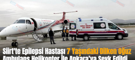 Siirt’te Epilepsi Hastası 7 Yaşındaki Dilken Oğuz Ambulans Helikopter İle Ankara’ya Sevk Edildi