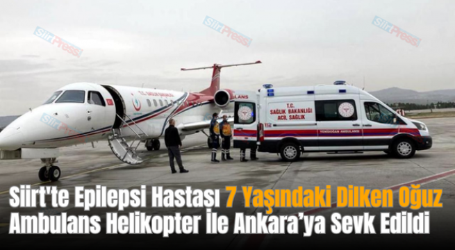 Siirt’te Epilepsi Hastası 7 Yaşındaki Dilken Oğuz Ambulans Helikopter İle Ankara’ya Sevk Edildi