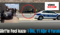 Siirt’te Feci kaza: 1 Ölü, 1’i Ağır 4 Yaralı!