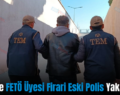 Siirt’te FETÖ Üyesi Firari Eski Polis Yakalandı