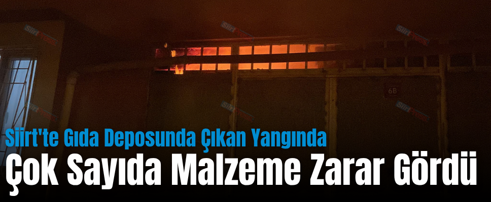 Siirt’te Gıda Deposunda Çıkan Yangında Çok Sayıda Malzeme Zarar Gördü