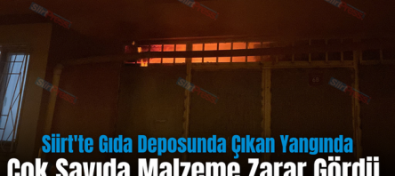 Siirt’te Gıda Deposunda Çıkan Yangında Çok Sayıda Malzeme Zarar Gördü