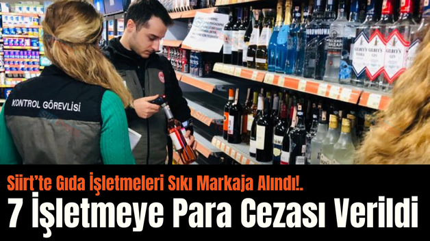 Siirt’te Gıda İşletmeleri Sıkı Markaja Alındı!. 7 İşletmeye Para Cezası Verildi