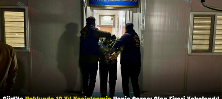 Siirt’te Hakkında 18 Yıl Kesinleşmiş Hapis Cezası Olan Firari Yakalandı!