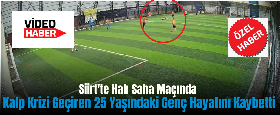 Siirt’te Halı Saha Maçında Kalp Krizi Geçiren 25 Yaşındaki Genç Hayatını Kaybetti