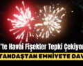 Siirt’te Havai Fişekler Tepki Çekiyor