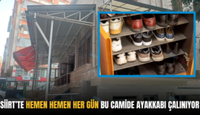 SİİRT’TE HEMEN HEMEN HER GÜN BU CAMİDE AYAKKABI ÇALINIYOR