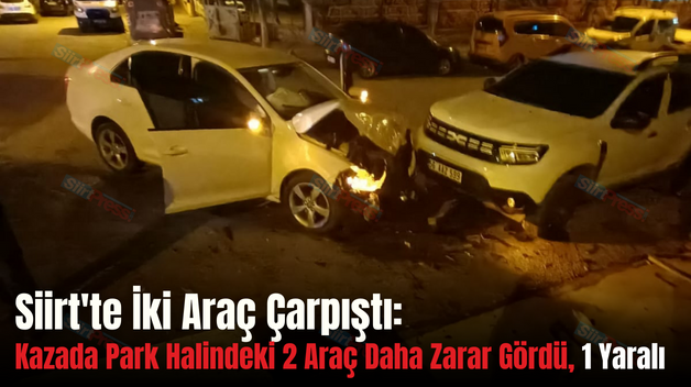 Siirt’te İki Araç Çarpıştı: Kazada Park Halindeki 2 Araç Daha Zarar Gördü, 1 Yaralı