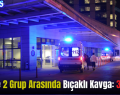 Siirt’te 2 Grup Arasında Bıçaklı Kavga: 3 Yaralı