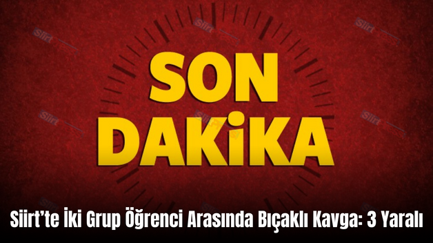 Siirt’te İki Grup Öğrenci Arasında Bıçaklı Kavga: 3 Yaralı