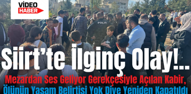 Siirt’te İlginç Olay!..Mezardan Ses Geliyor Gerekçesiyle Açılan Kabir, Ölünün Yaşam Belirtisi Yok Diye Yeniden Kapatıldı
