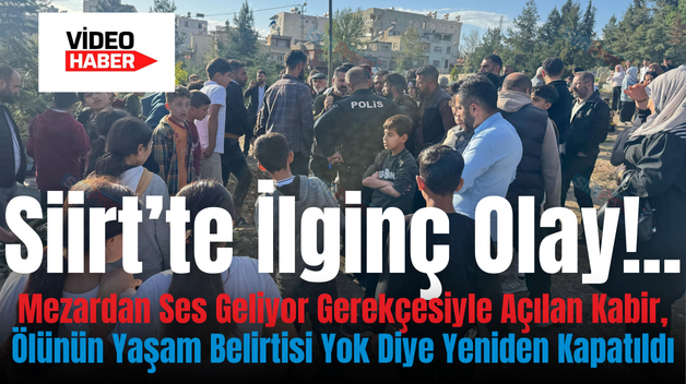 Siirt’te İlginç Olay!..Mezardan Ses Geliyor Gerekçesiyle Açılan Kabir, Ölünün Yaşam Belirtisi Yok Diye Yeniden Kapatıldı