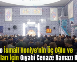 Siirt’te İsmail Heniye’nin Üç Oğlu ve Torunları İçin Gıyabi Cenaze Namazı Kılındı