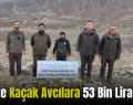 Siirt’te Kaçak Avcılara 53 Bin Lira Ceza