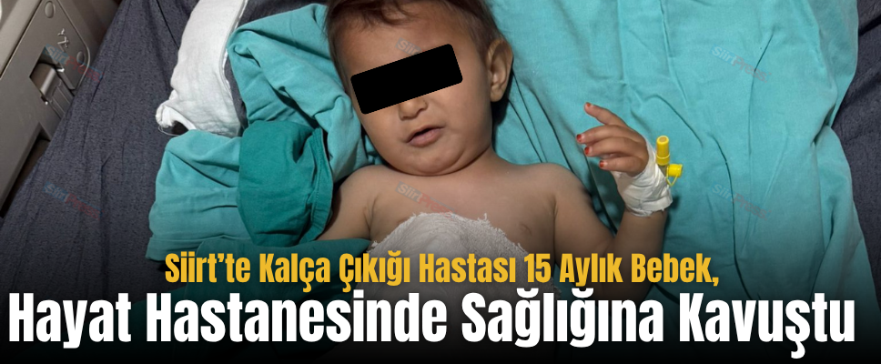 Siirt’te Kalça Çıkığı Hastası 15 Aylık Bebek, Hayat Hastanesinde Sağlığına Kavuştu
