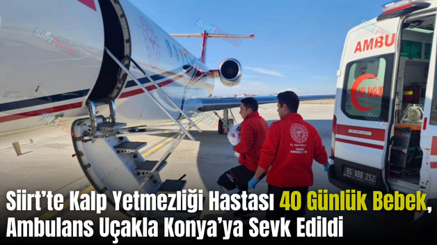 Siirt’te Kalp Yetmezliği Hastası 40 Günlük Bebek, Ambulans Uçakla Konya’ya Sevk Edildi