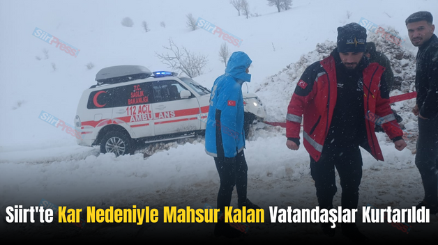 Siirt’te Kar Nedeniyle Mahsur Kalan Vatandaşlar Kurtarıldı