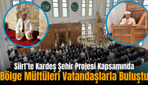 Siirt’te Kardeş Şehir Projesi Kapsamında Bölge Müftüleri Vatandaşlarla Buluştu
