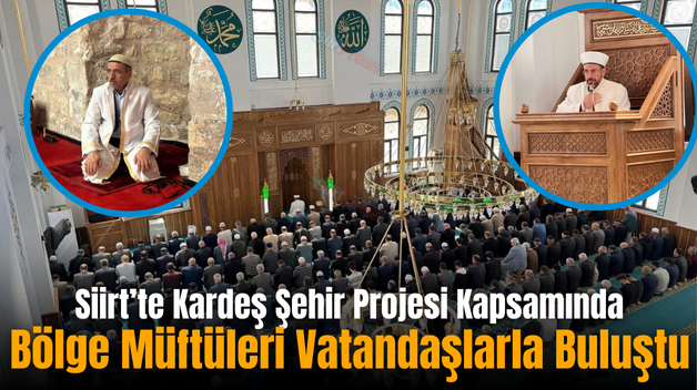 Siirt’te Kardeş Şehir Projesi Kapsamında Bölge Müftüleri Vatandaşlarla Buluştu