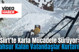 Siirt’te Karla Mücadele Sürüyor: Mahsur Kalan Vatandaşlar Kurtarıldı
