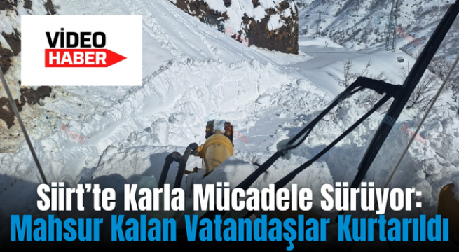 Siirt’te Karla Mücadele Sürüyor: Mahsur Kalan Vatandaşlar Kurtarıldı