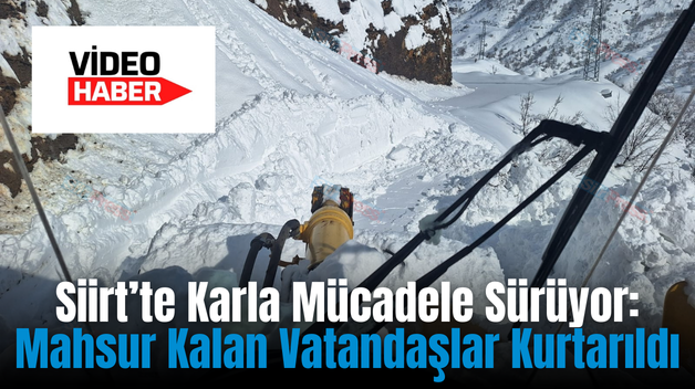 Siirt’te Karla Mücadele Sürüyor: Mahsur Kalan Vatandaşlar Kurtarıldı