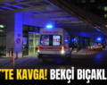 SİİRT’TE KAVGA! BEKÇİ BIÇAKLANDI