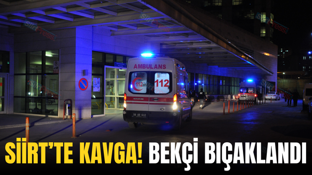 SİİRT’TE KAVGA! BEKÇİ BIÇAKLANDI