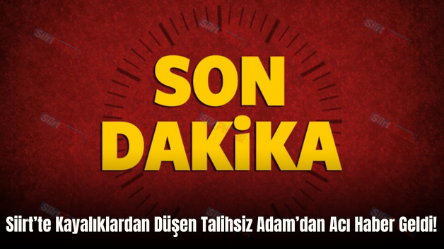 Siirt’te Kayalıklardan Düşen Talihsiz Adam’dan Acı Haber Geldi!