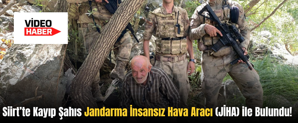 Siirt’te Kayıp Şahıs Jandarma İnsansız Hava Aracı (JİHA) ile Bulundu!