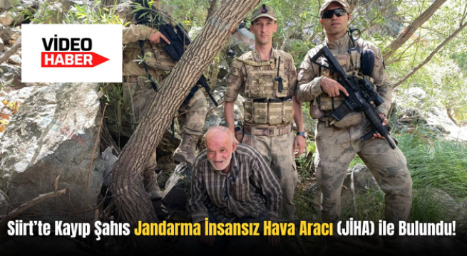 Siirt’te Kayıp Şahıs Jandarma İnsansız Hava Aracı (JİHA) ile Bulundu!
