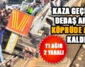 KAZA GEÇİREN DEDAŞ ARACI KÖPRÜDE ASILI KALDI