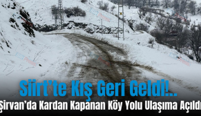 Siirt’te Kış Geri Geldi!.. Şirvan’da Kardan Kapanan Köy Yolu Ulaşıma Açıldı
