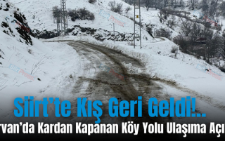 Siirt’te Kış Geri Geldi!.. Şirvan’da Kardan Kapanan Köy Yolu Ulaşıma Açıldı