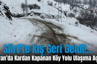 Siirt’te Kış Geri Geldi!.. Şirvan’da Kardan Kapanan Köy Yolu Ulaşıma Açıldı