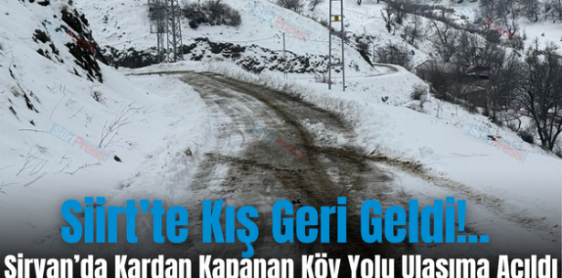 Siirt’te Kış Geri Geldi!.. Şirvan’da Kardan Kapanan Köy Yolu Ulaşıma Açıldı