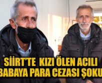 SİİRT’TE KIZI ÖLEN ACILI BABAYA PARA CEZASI ŞOKU!