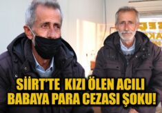 SİİRT’TE KIZI ÖLEN ACILI BABAYA PARA CEZASI ŞOKU!