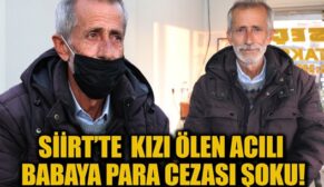 SİİRT’TE KIZI ÖLEN ACILI BABAYA PARA CEZASI ŞOKU!