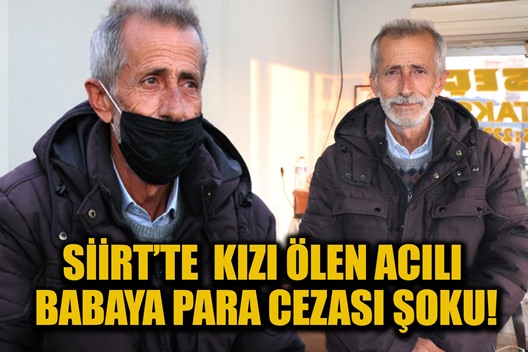 SİİRT’TE KIZI ÖLEN ACILI BABAYA PARA CEZASI ŞOKU!