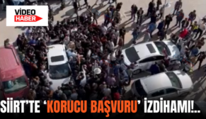 SİİRT’TE ‘KORUCU BAŞVURU’ İZDİHAMI!..