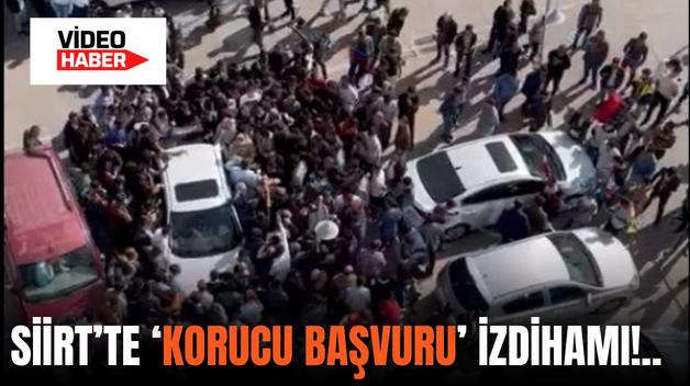 SİİRT’TE ‘KORUCU BAŞVURU’ İZDİHAMI!..