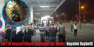 Siirt’te Kuyuya Düşen Kadından Acı Haber! Hayatını Kaybetti