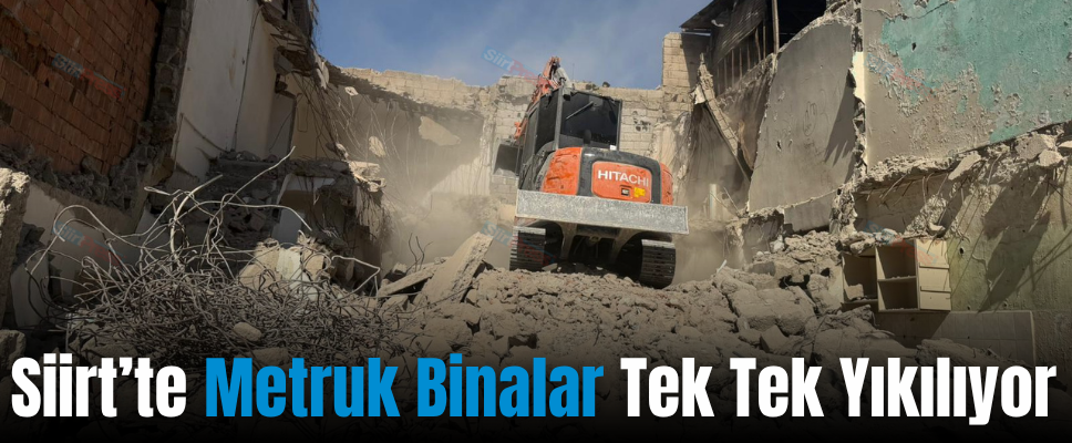 Siirt’te Metruk Binalar Tek Tek Yıkılıyor