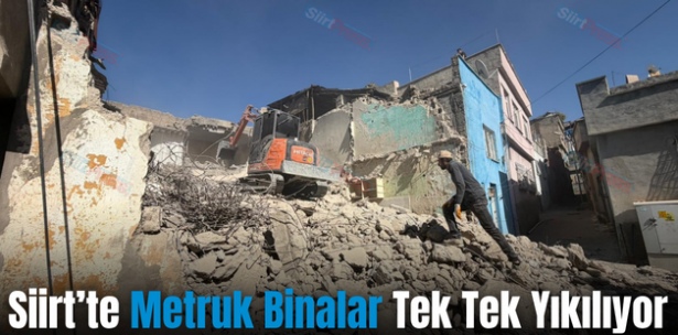 Siirt’te Metruk Binalar Tek Tek Yıkılıyor
