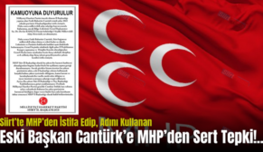 Siirt’te MHP’den İstifa Edip, Adını Kullanan Eski Başkan Cantürk’e MHP’den Sert Tepki!..