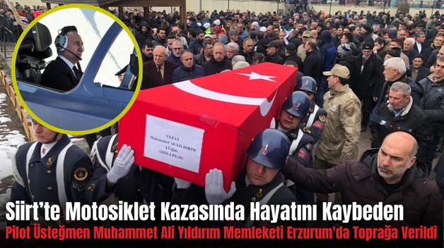 Siirt’te Motosiklet Kazasında Hayatını Kaybeden Pilot Üsteğmen Muhammet Ali Yıldırım Memleketi Erzurum’da Toprağa Verildi