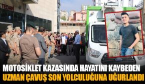 MOTOSİKLET KAZASINDA HAYATINI KAYBEDEN UZMAN ÇAVUŞ SON YOLCULUĞUNA UĞURLANDI