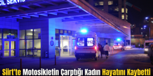 Siirt’te Motosikletin Çarptığı Kadın Hayatını Kaybetti